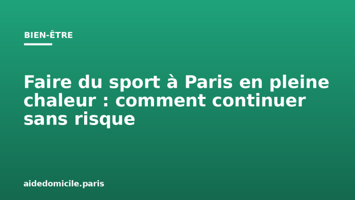 Faire du sport à Paris en pleine chaleur : comment continuer sans risque