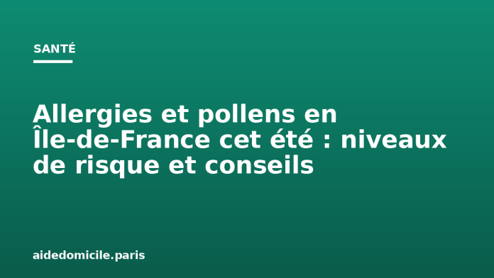 Allergies et pollens en Île-de-France cet été : niveaux de risque et conseils