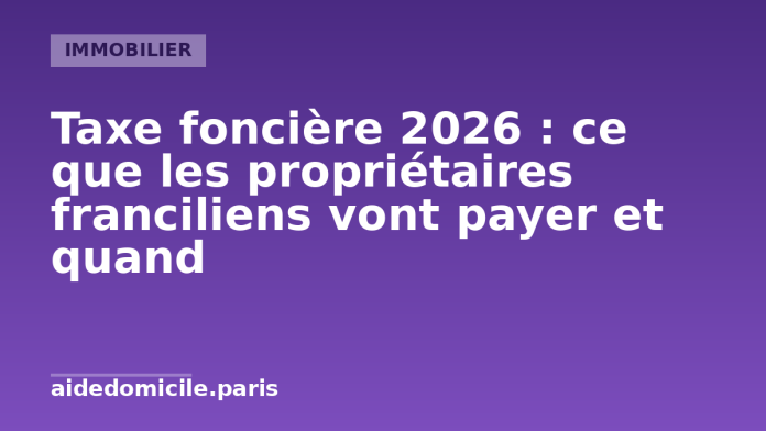 Taxe foncière 2026 : dates de paiement et hausse pour les propriétaires