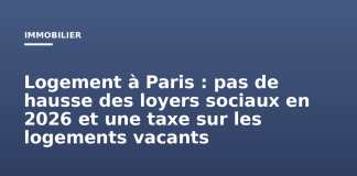 Logement à Paris : pas de hausse des loyers sociaux en 2026 et une taxe sur les logements vacants Logement à Paris : pas de hausse des loyers sociaux en 2026 et une taxe sur les logements vacants
