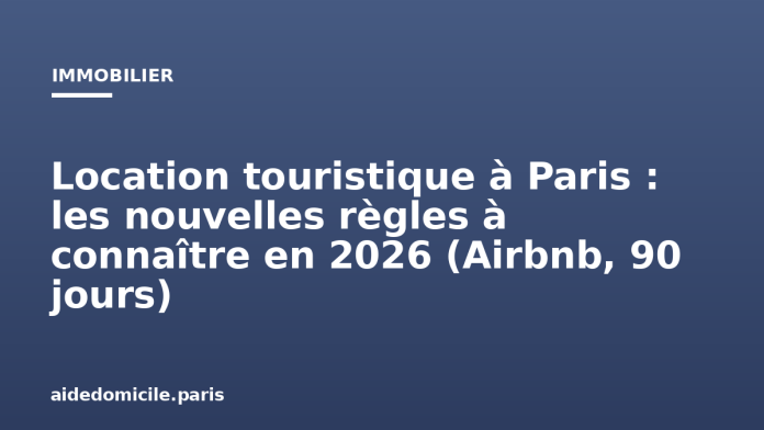 Location touristique à Paris : les nouvelles règles à connaître en 2026 (Airbnb, 90 jours)