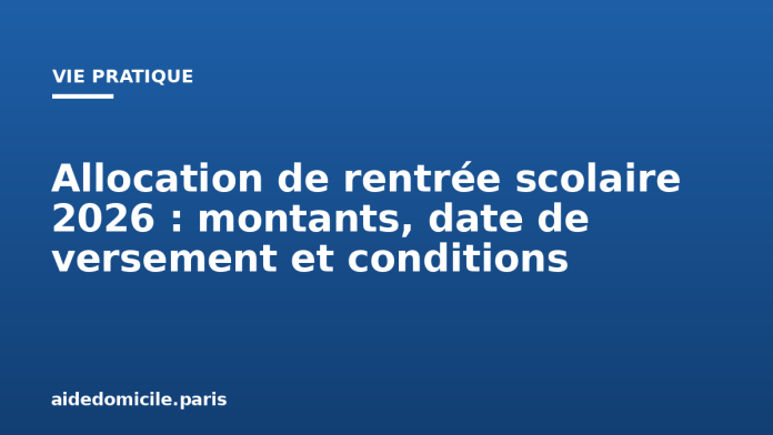 Allocation de rentrée scolaire 2026 : montants, date de versement et conditions