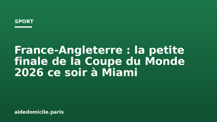 France-Angleterre : la petite finale de la Coupe du Monde 2026 ce soir à Miami