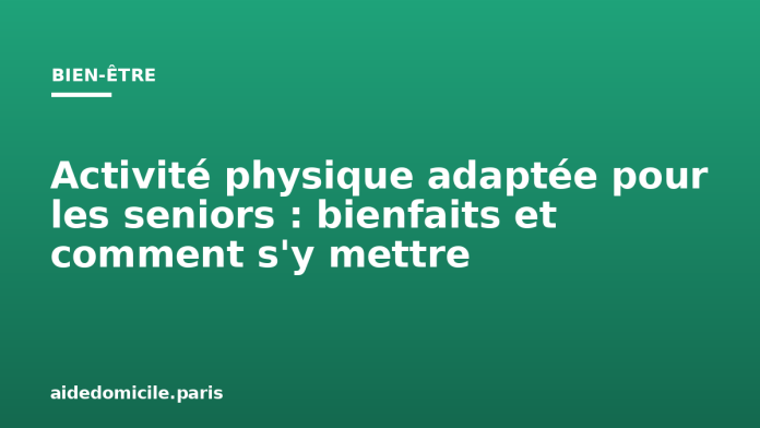 Activité physique adaptée pour les seniors : bienfaits et comment s'y mettre