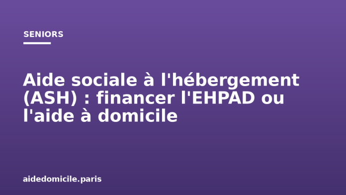 Aide sociale à l'hébergement (ASH) : financer l'EHPAD ou l'aide à domicile
