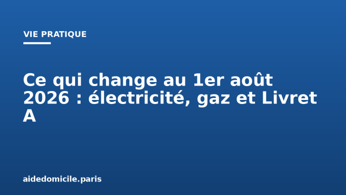 Ce qui change au 1er août 2026 : électricité, gaz et Livret A
