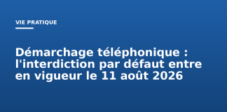Démarchage téléphonique : l’interdiction par défaut entre en vigueur le 11 août 2026 Démarchage téléphonique : l'interdiction par défaut entre en vigueur le 11 août 2026