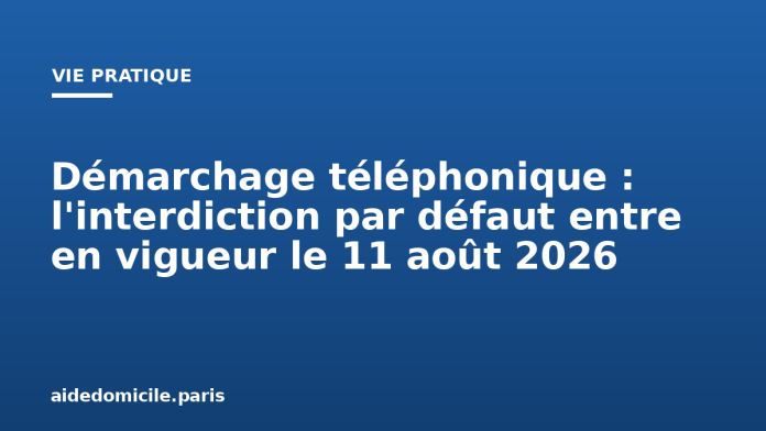 Démarchage téléphonique : l'interdiction par défaut entre en vigueur le 11 août 2026
