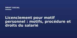 Licenciement pour motif personnel : motifs, procédure et droits du salarié Licenciement pour motif personnel : motifs, procédure et droits du salarié