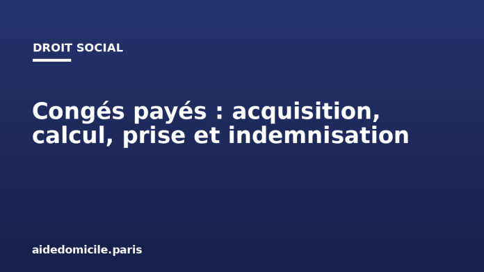 Congés payés : acquisition, calcul, prise et indemnisation