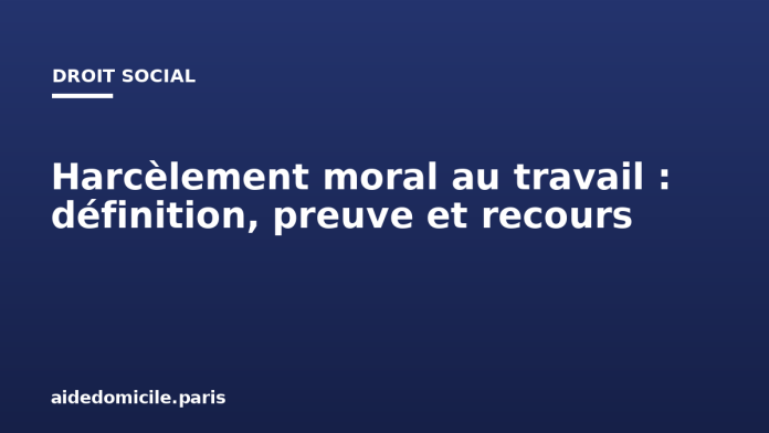 Harcèlement moral au travail : définition, preuve et recours
