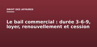 Le bail commercial : durée 3-6-9, loyer, renouvellement et cession Le bail commercial : durée 3-6-9, loyer, renouvellement et cession