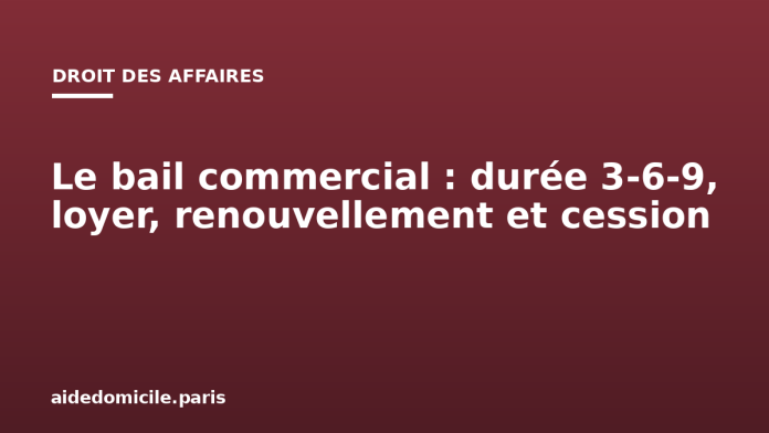 Le bail commercial : durée 3-6-9, loyer, renouvellement et cession