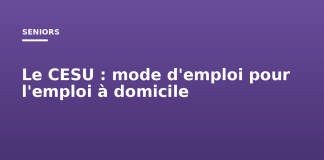 Le CESU : mode d’emploi pour l’emploi à domicile Le CESU : mode d'emploi pour l'emploi à domicile