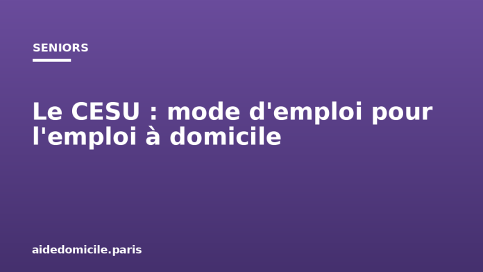 Le CESU : mode d'emploi pour l'emploi à domicile