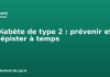 Diabète de type 2 : prévenir et dépister à temps Diabète de type 2 : prévenir et dépister à temps