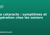 La cataracte : symptômes et opération chez les seniors La cataracte : symptômes et opération chez les seniors