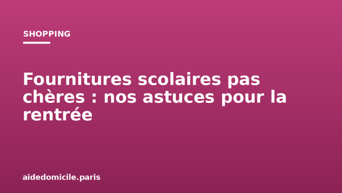 Fournitures scolaires pas chères : nos astuces pour la rentrée