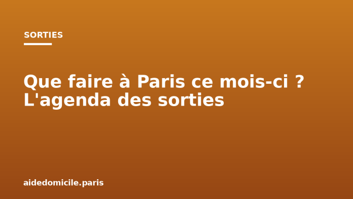 Que faire à Paris ce mois ci ? L'agenda des sorties