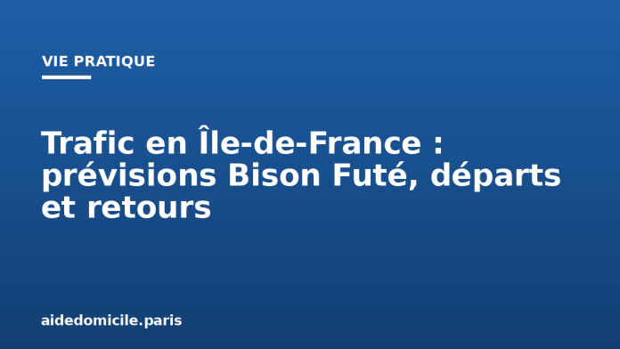 Trafic en Île de France : prévisions Bison Futé, départs et retours Trafic en Île de France : prévisions Bison Futé, départs et retours