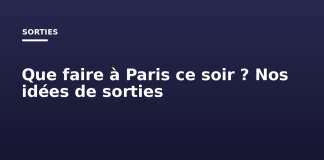 Que faire à Paris ce soir ? Nos idées de sorties Que faire à Paris ce soir ? Nos idées de sorties
