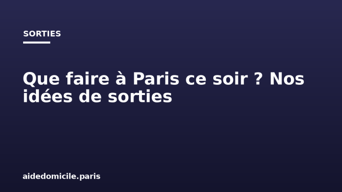 Que faire à Paris ce soir ? Nos idées de sorties