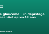 Le glaucome : un dépistage essentiel après 40 ans Le glaucome : un dépistage essentiel après 40 ans
