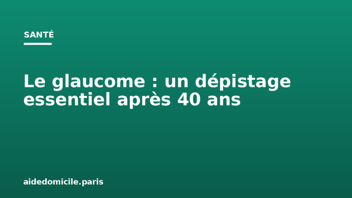 Le glaucome : un dépistage essentiel après 40 ans