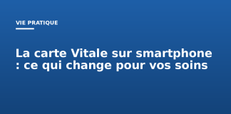 La carte Vitale sur smartphone : ce qui change pour vos soins La carte Vitale sur smartphone : ce qui change pour vos soins