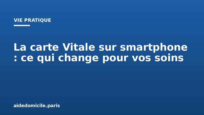La carte Vitale sur smartphone : ce qui change pour vos soins La carte Vitale sur smartphone : ce qui change pour vos soins