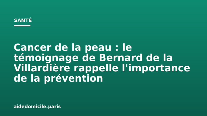 Cancer de la peau : le témoignage de Bernard de la Villardière rappelle l'importance de la prévention