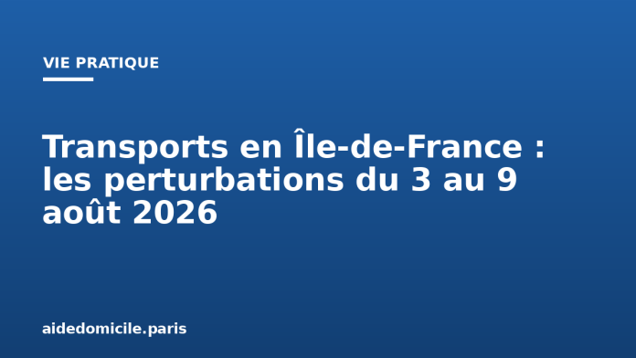 Transports en Île-de-France : les perturbations du 3 au 9 août 2026
