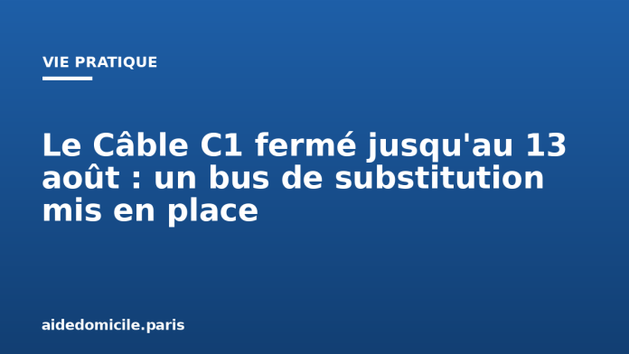 Le Câble C1 fermé jusqu'au 13 août : un bus de substitution mis en place Le Câble C1 fermé jusqu'au 13 août : un bus de substitution mis en place