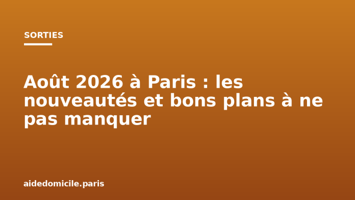 Août 2026 à Paris : les nouveautés et bons plans à ne pas manquer Août 2026 à Paris : les nouveautés et bons plans à ne pas manquer
