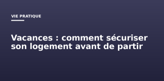 Vacances : comment sécuriser son logement avant de partir Vacances : comment sécuriser son logement avant de partir