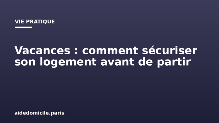 Vacances : comment sécuriser son logement avant de partir