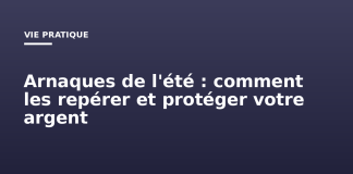 Arnaques de l’été : comment les repérer et protéger votre argent Arnaques de l'été : comment les repérer et protéger votre argent