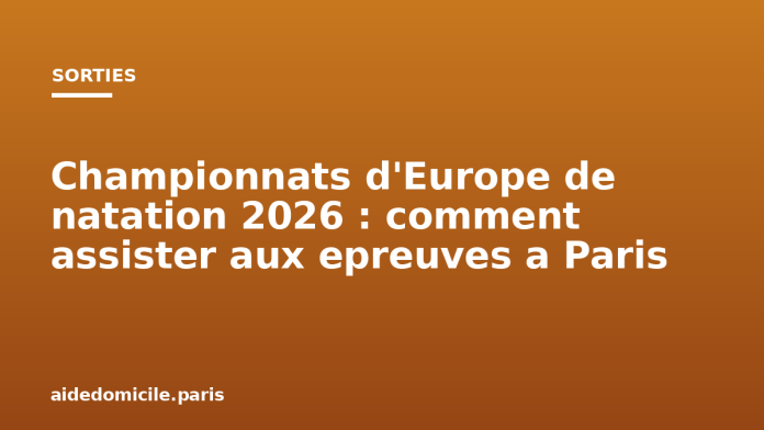 Championnats d'Europe de natation 2026 : comment assister aux epreuves a Paris