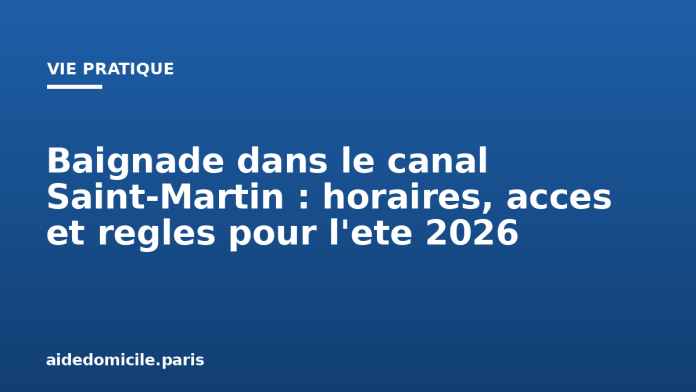 Baignade dans le canal Saint-Martin : horaires, acces et regles pour l'ete 2026