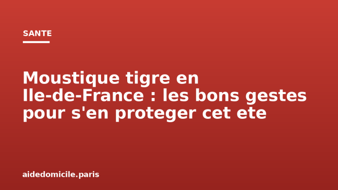 Moustique tigre en Ile-de-France : les bons gestes pour s'en proteger cet ete