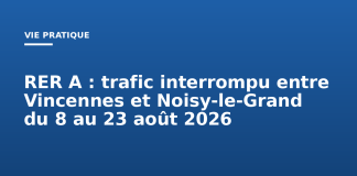 RER A : trafic interrompu entre Vincennes et Noisy-le-Grand du 8 au 23 août 2026 RER A : trafic interrompu entre Vincennes et Noisy-le-Grand du 8 au 23 août 2026