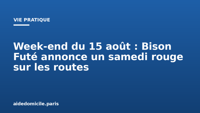 Week end du 15 août : Bison Futé annonce un samedi rouge sur les routes Week-end du 15 août : Bison Futé annonce un samedi rouge sur les routes