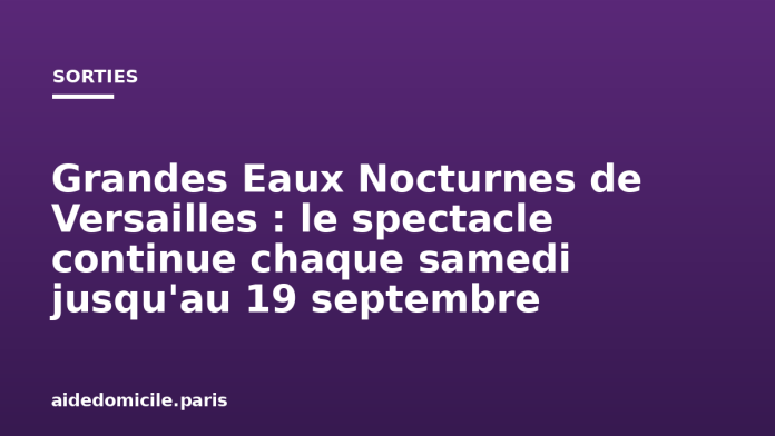 Grandes Eaux Nocturnes de Versailles : le spectacle continue chaque samedi jusqu'au 19 septembre