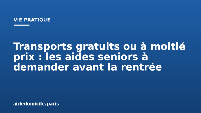 Transports gratuits ou à moitié prix : les aides seniors à demander avant la rentrée