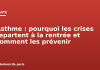 Asthme : pourquoi les crises repartent à la rentrée et comment les prévenir Asthme : pourquoi les crises repartent à la rentrée et comment les prévenir