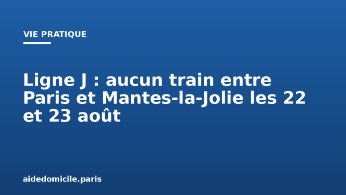 Ligne J : aucun train entre Paris et Mantes-la-Jolie les 22 et 23 août