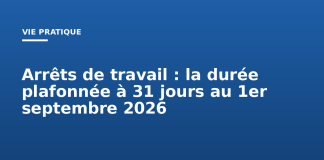 Arrêts de travail : la durée plafonnée à 31 jours au 1er septembre 2026 Arrêts de travail : la durée plafonnée à 31 jours au 1er septembre 2026