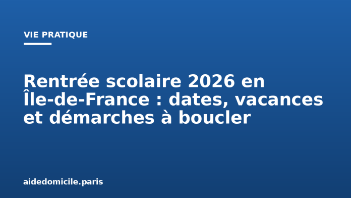 Rentrée scolaire 2026 en Île-de-France : dates, vacances et démarches à boucler