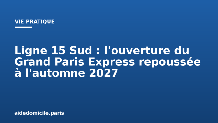 Ligne 15 Sud : l'ouverture du Grand Paris Express repoussée à l'automne 2027 Ligne 15 Sud : l'ouverture du Grand Paris Express repoussée à l'automne 2027