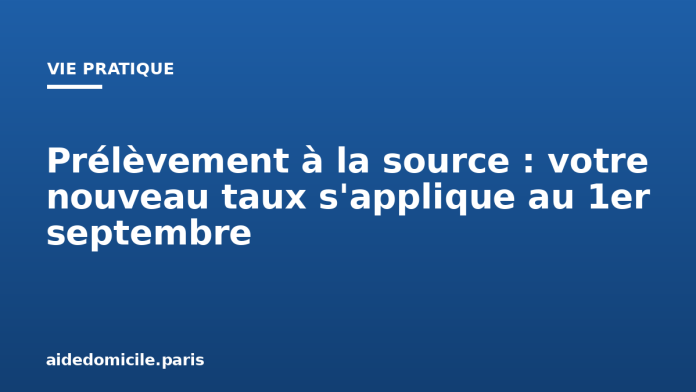 Prélèvement à la source : votre nouveau taux s'applique au 1er septembre Prélèvement à la source : votre nouveau taux s'applique au 1er septembre